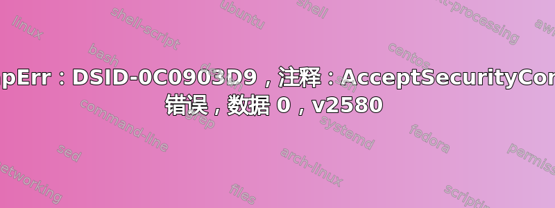 80090308：LdapErr：DSID-0C0903D9，注释：AcceptSecurityContext 错误，数据 0，v2580