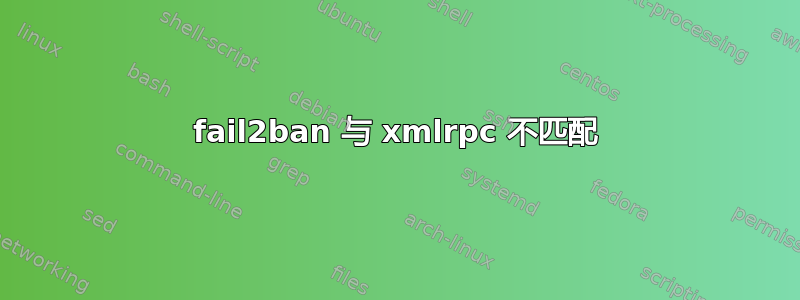 fail2ban 与 xmlrpc 不匹配