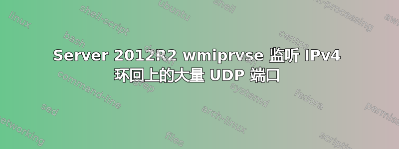 Server 2012R2 wmiprvse 监听 IPv4 环回上的大量 UDP 端口