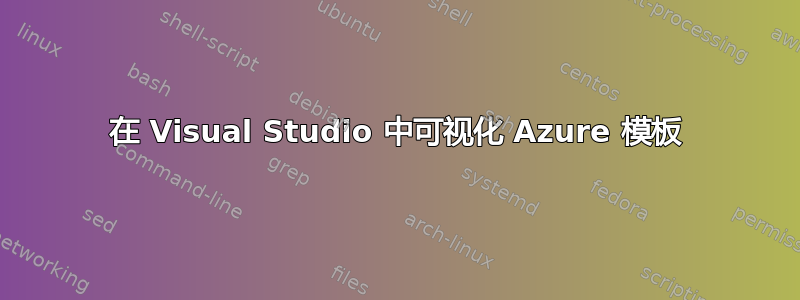 在 Visual Studio 中可视化 Azure 模板