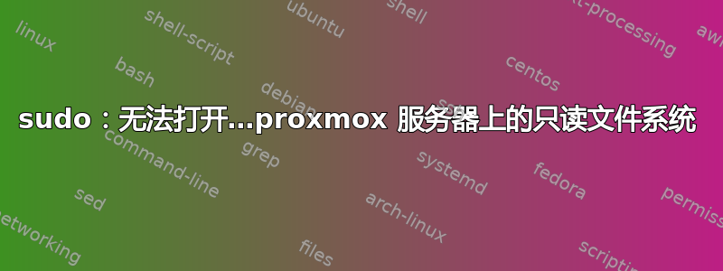 sudo：无法打开…proxmox 服务器上的只读文件系统