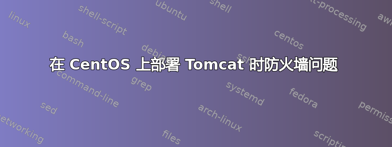 在 CentOS 上部署 Tomcat 时防火墙问题