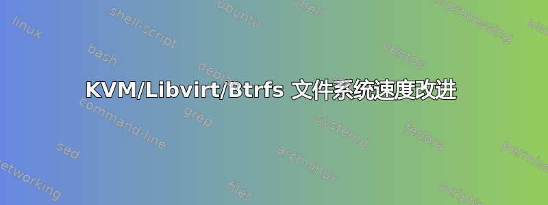 KVM/Libvirt/Btrfs 文件系统速度改进