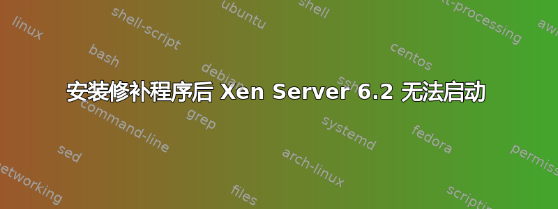 安装修补程序后 Xen Server 6.2 无法启动