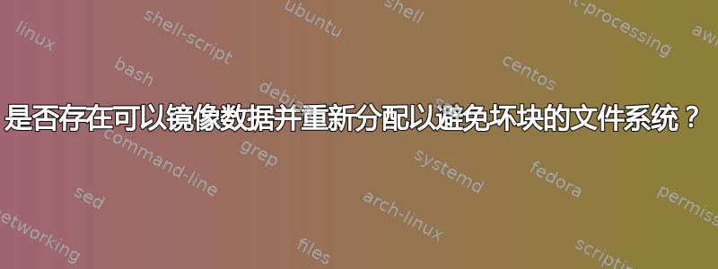 是否存在可以镜像数据并重新分配以避免坏块的文件系统？