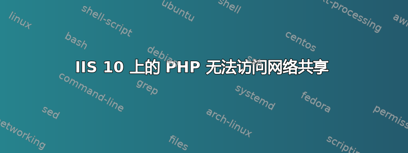 IIS 10 上的 PHP 无法访问网络共享