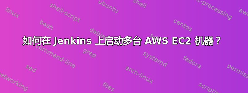 如何在 Jenkins 上启动多台 AWS EC2 机器？