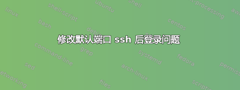 修改默认端口 ssh 后登录问题