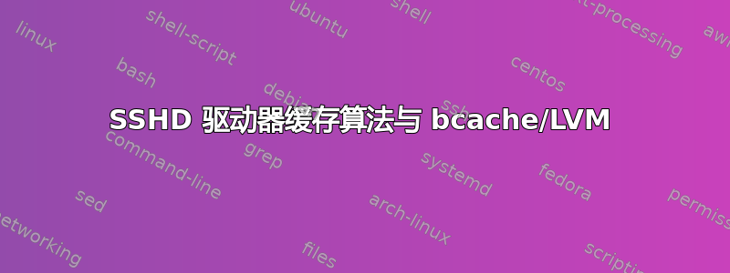 SSHD 驱动器缓存算法与 bcache/LVM