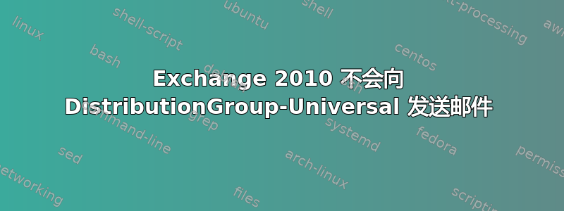 Exchange 2010 不会向 DistributionGroup-Universal 发送邮件