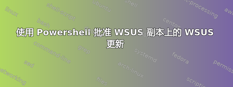 使用 Powershell 批准 WSUS 副本上的 WSUS 更新