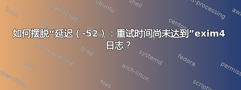 如何摆脱“延迟（-52）：重试时间尚未达到”exim4 日志？