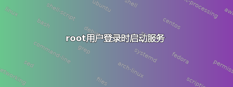 root用户登录时启动服务