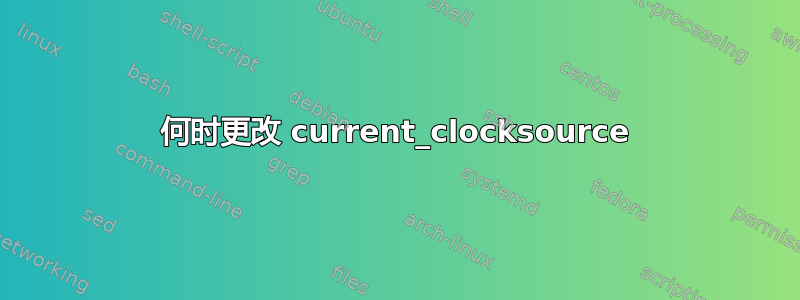 何时更改 current_clocksource