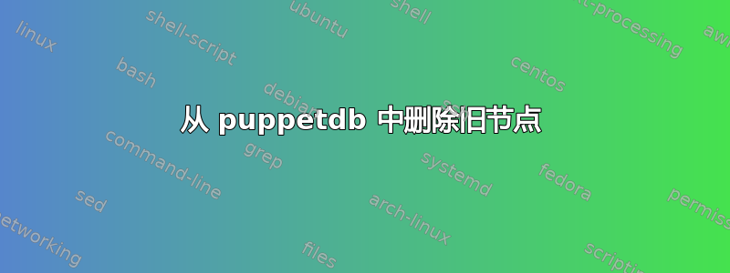 从 puppetdb 中删除旧节点