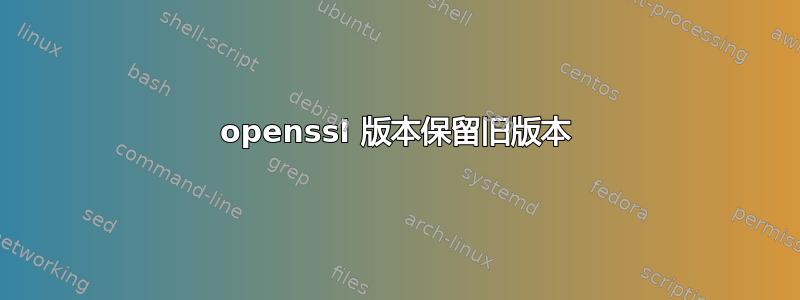 openssl 版本保留旧版本