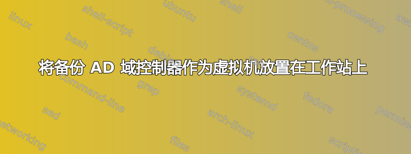 将备份 AD 域控制器作为虚拟机放置在工作站上