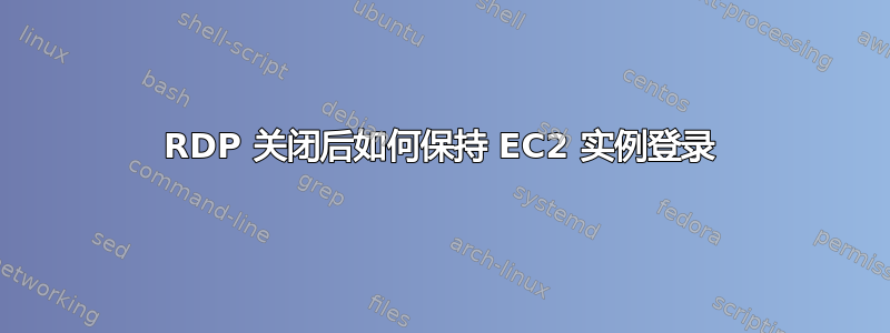 RDP 关闭后如何保持 EC2 实例登录