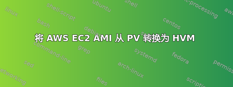 将 AWS EC2 AMI 从 PV 转换为 HVM