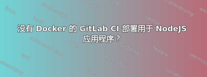 没有 Docker 的 GitLab CI 部署用于 NodeJS 应用程序？