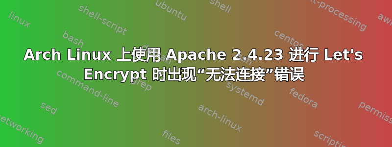 Arch Linux 上使用 Apache 2.4.23 进行 Let's Encrypt 时出现“无法连接”错误