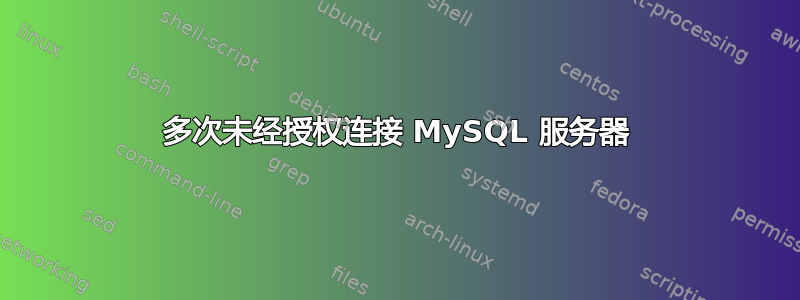 多次未经授权连接 MySQL 服务器