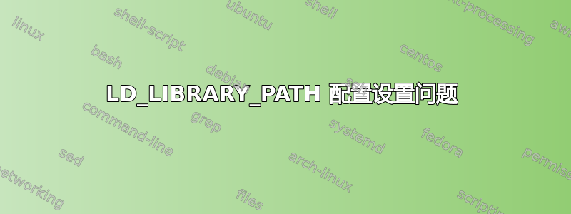 LD_LIBRARY_PATH 配置设置问题