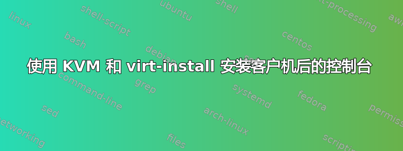 使用 KVM 和 virt-install 安装客户机后的控制台