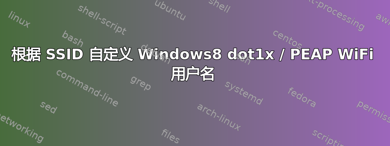 根据 SSID 自定义 Windows8 dot1x / PEAP WiFi 用户名