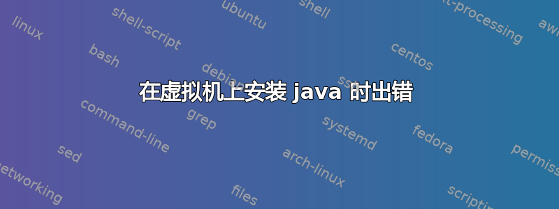 在虚拟机上安装 java 时出错