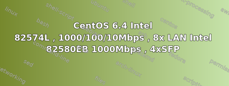 CentOS 6.4 Intel 82574L，1000/100/10Mbps，8x LAN Intel 82580EB 1000Mbps，4xSFP