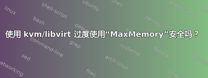 使用 kvm/libvirt 过度使用“MaxMemory”安全吗？