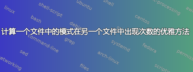 计算一个文件中的模式在另一个文件中出现次数的优雅方法