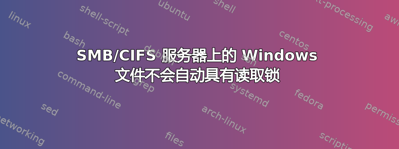 SMB/CIFS 服务器上的 Windows 文件不会自动具有读取锁