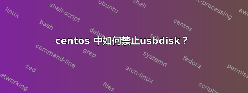 centos 中如何禁止usbdisk？