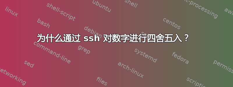 为什么通过 ssh 对数字进行四舍五入？ 