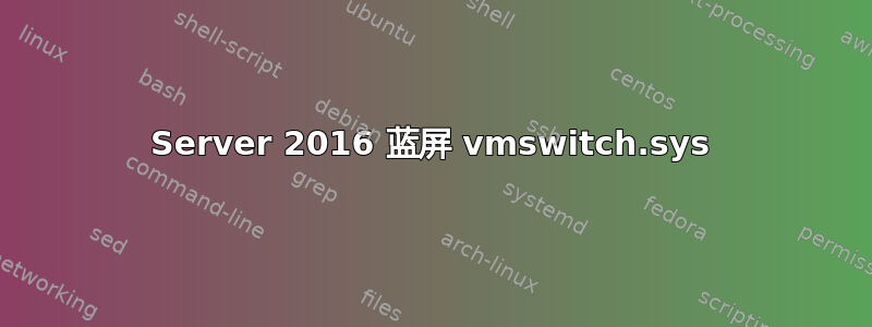 Server 2016 蓝屏 vmswitch.sys