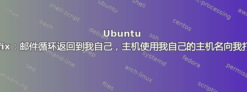 Ubuntu Postfix：邮件循环返回到我自己，主机使用我自己的主机名向我打招呼