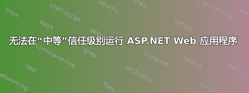 无法在“中等”信任级别运行 ASP.NET Web 应用程序