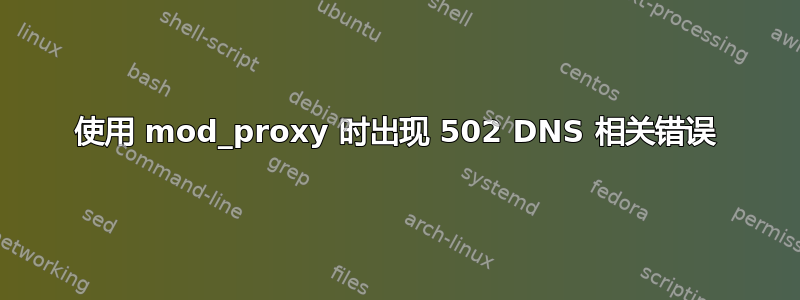 使用 mod_proxy 时出现 502 DNS 相关错误