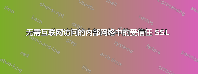 无需互联网访问的内部网络中的受信任 SSL