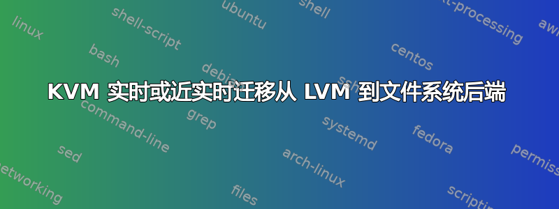 KVM 实时或近实时迁移从 LVM 到文件系统后端