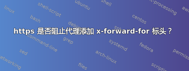 https 是否阻止代理添加 x-forward-for 标头？