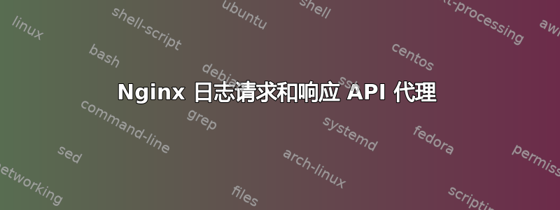 Nginx 日志请求和响应 API 代理