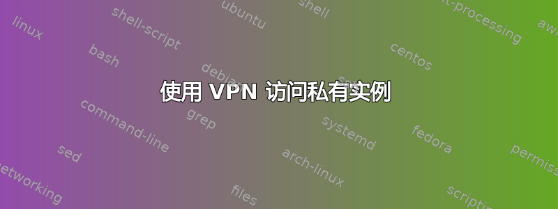 使用 VPN 访问私有实例