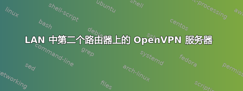 LAN 中第二个路由器上的 OpenVPN 服务器 