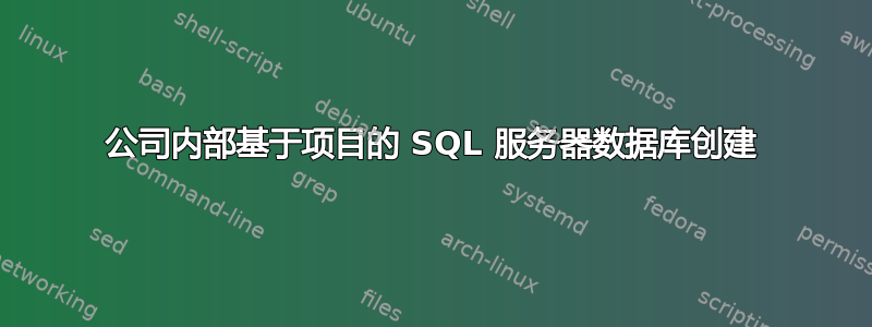 公司内部基于项目的 SQL 服务器数据库创建