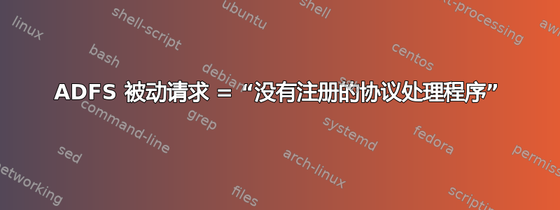 ADFS 被动请求 = “没有注册的协议处理程序”