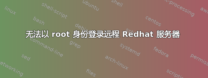 无法以 root 身份登录远程 Redhat 服务器