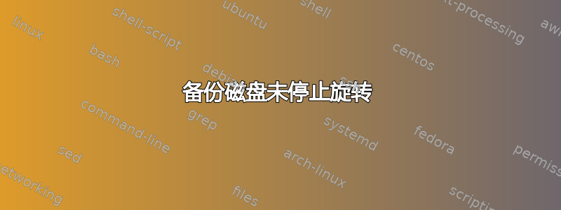 备份磁盘未停止旋转